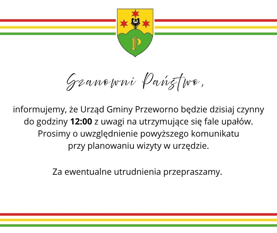 Informujemy, że&nbsp;Urząd Gminy Przeworno będzie dzisiaj czynny do godziny 12:00 z&nbsp;uwagi na&nbsp;utrzymujące się fale upał&oacute;w. Prosimy o&nbsp;uwzględnienie powyższego komunikatu przy planowaniu wizyty w&nbsp;urzędzie. Za wszelkie utrudnienia przepraszamy.