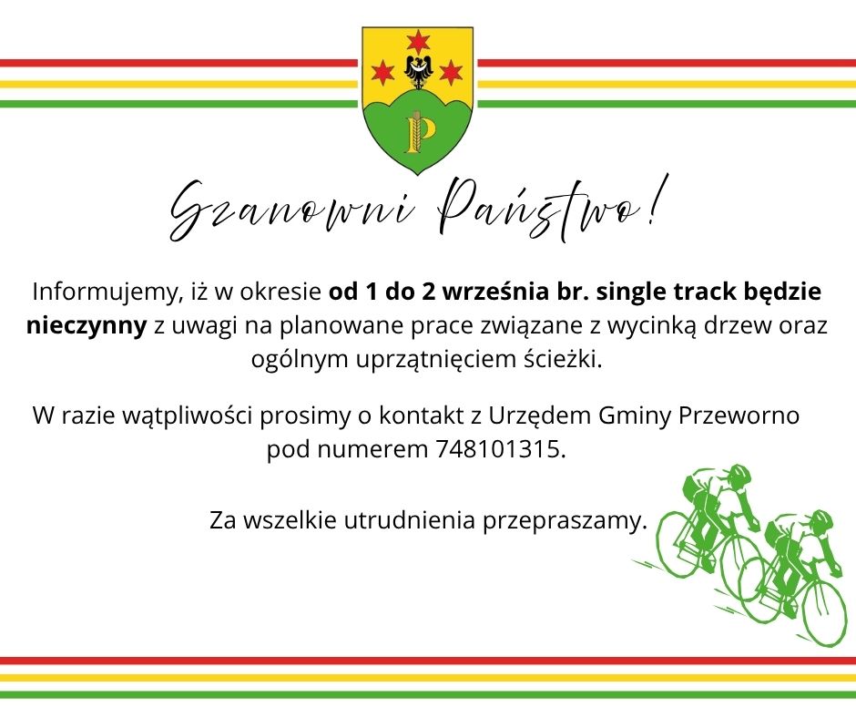 Informujemy, iż w&nbsp;okresie od 1 do 2 września br. single track będzie nieczynny z&nbsp;uwagi na&nbsp;planowane prace związane z&nbsp;wycinką drzew oraz&nbsp;og&oacute;lnym uprzątnięciem ścieżki. W razie wątpliwości prosimy o&nbsp;kontakt z&nbsp;Urzędem Gminy Przeworno pod numerem 748101315. Za wszelkie utrudnienia przepraszamy.